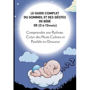 Brahim, Fatime Guide complet du sommeil et des siestes de bébé de 0 à 12mois: comprendre son rythme, créer des nuits calmes et paisible en douceur Brahim, Fatime Guide complet du sommeil et des siestes de bébé de 0 à 12mois: comprendre son rythme, créer des nuits calmes et paisible en douceur