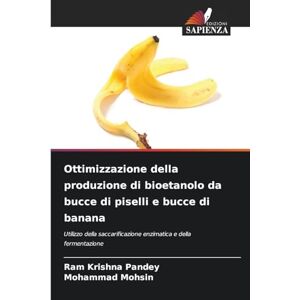 Pandey, Ram Krishna Ottimizzazione della produzione di bioetanolo da bucce di piselli e bucce di banana: Utilizzo della saccarificazione enzimatica e della fermentazione Pandey, Ram Krishna Ottimizzazione della produzione di bioetanolo da bucce di piselli e bucce di banana: Utilizzo della saccarificazione enzimatica e della fermentazione