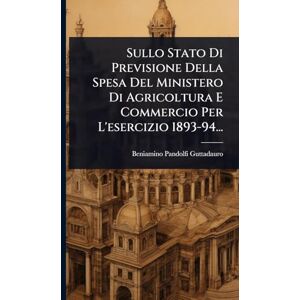 (Marchese), Beniamino Pandolfi-Guttad Sullo Stato Di Previsione Della Spesa Del Ministero Di Agricoltura E Commercio Per L'esercizio 1893-94... (Marchese), Beniamino Pandolfi-Guttad Sullo Stato Di Previsione Della Spesa Del Ministero Di Agricoltura E Commercio Per L'esercizio 1893-94...