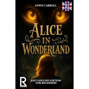 Carroll, Lewis Alice in Wonderland. Easy English Edition for Beginners. A1-A2: Learn English through Classic Stories – Graded Reader Level A1-A2 Carroll, Lewis Alice in Wonderland. Easy English Edition for Beginners. A1-A2: Learn English through Classic Stories – Graded Reader Level A1-A2