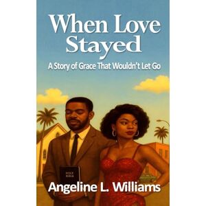 Williams, Angeline L. When Love Stayed: A Story of Love That Wouldn’t Let Go Williams, Angeline L. When Love Stayed: A Story of Love That Wouldn’t Let Go