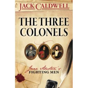 Caldwell, Jack The Three Colonels: Jane Austen's Fighting Men: 1 Caldwell, Jack The Three Colonels: Jane Austen's Fighting Men: 1
