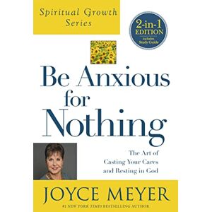 Meyer, Joyce Be Anxious For Nothing (Spiritual Growth Series): The Art of Casting Your Cates and Resting in God Meyer, Joyce Be Anxious For Nothing (Spiritual Growth Series): The Art of Casting Your Cates and Resting in God