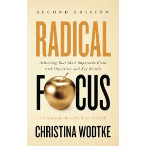 Wodtke, Christina R Radical Focus: Achieving Your Most Important Goals with Objectives and Key Results (Empowered Teams) Wodtke, Christina R Radical Focus: Achieving Your Most Important Goals with Objectives and Key Results (Empowered Teams)