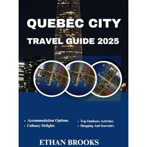 BROOKS, ETHAN QUEBEC CITY TRAVEL GUIDE 2025 (THE TRAVELER'S COMPREHENSIVE GUIDEBOOK 2025-2026) BROOKS, ETHAN QUEBEC CITY TRAVEL GUIDE 2025 (THE TRAVELER'S COMPREHENSIVE GUIDEBOOK 2025-2026)