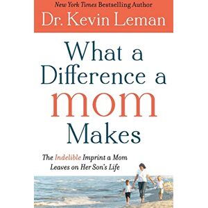 Leman, Dr. Kevin What a Difference a Mom Makes: The Indelible Imprint A Mom Leaves On Her Son's Life Leman, Dr. Kevin What a Difference a Mom Makes: The Indelible Imprint A Mom Leaves On Her Son's Life