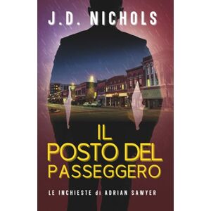 Nichols, J.D. Il Posto del Passeggero: Le Inchieste di Adrian Sawyer (I Misteri di Adrian Sawyer) Nichols, J.D. Il Posto del Passeggero: Le Inchieste di Adrian Sawyer (I Misteri di Adrian Sawyer)