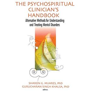 Mijares, Sharon G G. The Psychospiritual Clinician's Handbook: Alternative Methods for Understanding and Treating Mental Disorders Mijares, Sharon G G. The Psychospiritual Clinician's Handbook: Alternative Methods for Understanding and Treating Mental Disorders