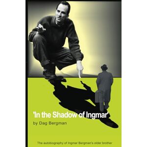 Bergman, Dag In the Shadow of Ingmar: The Autobiography of Ingmar Bergman's older brother Bergman, Dag In the Shadow of Ingmar: The Autobiography of Ingmar Bergman's older brother