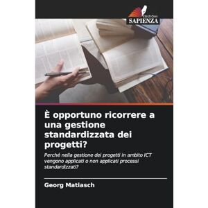 Matiasch, Georg È opportuno ricorrere a una gestione standardizzata dei progetti?: Perché nella gestione dei progetti in ambito ICT vengono applicati o non applicati processi standardizzati? Matiasch, Georg È opportuno ricorrere a una gestione standardizzata dei progetti?: Perché nella gestione dei progetti in ambito ICT vengono applicati o non applicati processi standardizzati?