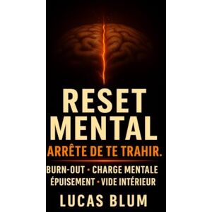 BLUM, LUCAS RESET MENTAL — Arrête de te trahir.: 20 Exercices pour sortir du Burn-out, alléger la charge mentale et retrouver l'énergie et la fidélité intérieure (Inspiré de Jung et du stoïcisme). BLUM, LUCAS RESET MENTAL — Arrête de te trahir.: 20 Exercices pour sortir du Burn-out, alléger la charge mentale et retrouver l'énergie et la fidélité intérieure (Inspiré de Jung et du stoïcisme).