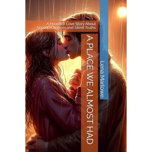 Lena Marlowe A PLACE WE ALMOST HAD: A Heartfelt Love Story About Second Chances and Silent Truths Lena Marlowe A PLACE WE ALMOST HAD: A Heartfelt Love Story About Second Chances and Silent Truths