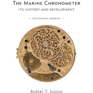 Gould, Rupert T. The Marine Chronometer: Its History and Development Gould, Rupert T. The Marine Chronometer: Its History and Development
