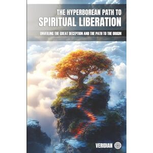 Veridian The Hyperborean Path to Spiritual Liberation.: Unveiling the Great Deception and the Path to the Origin Veridian The Hyperborean Path to Spiritual Liberation.: Unveiling the Great Deception and the Path to the Origin
