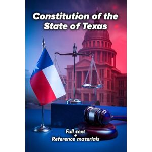 Publishing, Legal Compass Constitution of the State of Texas: Full text + Reference materials Publishing, Legal Compass Constitution of the State of Texas: Full text + Reference materials