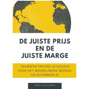 van Gassen, Ernst De juiste prijs en de juiste marge: Transfer pricing uitgelegd voor het Nederlandse midden- en kleinbedrijf van Gassen, Ernst De juiste prijs en de juiste marge: Transfer pricing uitgelegd voor het Nederlandse midden- en kleinbedrijf