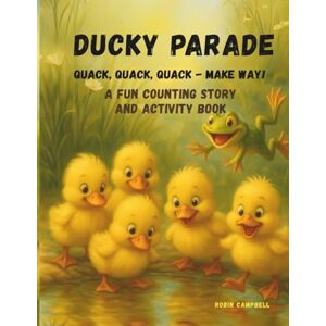 Campbell, Robin Ducky Parade: Quack, Quack, Quack – Make Way!: A Fun Counting Story and Activity Book Campbell, Robin Ducky Parade: Quack, Quack, Quack – Make Way!: A Fun Counting Story and Activity Book