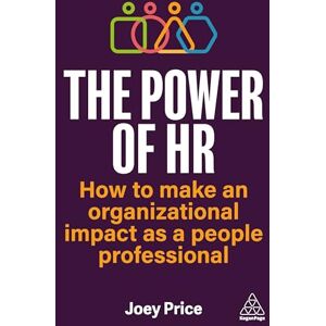 Price, Joey The Power of HR: How to Make an Organizational Impact as a People Professional Price, Joey The Power of HR: How to Make an Organizational Impact as a People Professional