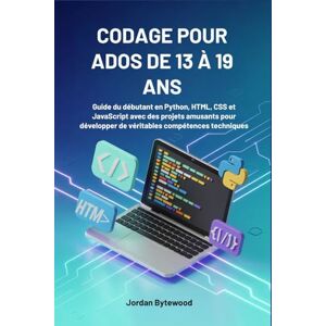 Bytewood, Jordan CODAGE POUR ADOS DE 13 À 19 ANS: Guide du débutant en Python, HTML, CSS et JavaScript avec des projets amusants pour développer de véritables compétences techniques Bytewood, Jordan CODAGE POUR ADOS DE 13 À 19 ANS: Guide du débutant en Python, HTML, CSS et JavaScript avec des projets amusants pour développer de véritables compétences techniques