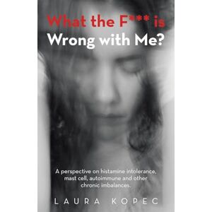 Kopec, Laura What the F*** is Wrong with Me?: A perspective on histamine intolerance, mast cell, autoimmune and other chronic imbalances. Kopec, Laura What the F*** is Wrong with Me?: A perspective on histamine intolerance, mast cell, autoimmune and other chronic imbalances.
