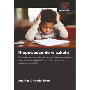 Sitoe, Ananias Orlando Niepowodzenie w szkole: Czynniki związane z wysokim wskaźnikiem niepowodzeń w egzaminach w klasie 10 w szkołach w wiosce Mandlakazi w 2021 r.: ... 10 w szko¿ach w wiosce Mandlakazi w 2021 r. Sitoe, Ananias Orlando Niepowodzenie w szkole: Czynniki związane z wysokim wskaźnikiem niepowodzeń w egzaminach w klasie 10 w szkołach w wiosce Mandlakazi w 2021 r.: ... 10 w szko¿ach w wiosce Mandlakazi w 2021 r.