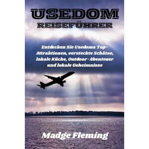 Fleming, Madge USEDOM REISEFÜHRER: Entdecken Sie Usedoms Top-Attraktionen, versteckte Schätze, lokale Küche, Outdoor-Abenteuer und lokale Geheimnisse Fleming, Madge USEDOM REISEFÜHRER: Entdecken Sie Usedoms Top-Attraktionen, versteckte Schätze, lokale Küche, Outdoor-Abenteuer und lokale Geheimnisse