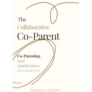Pomare, Gabriella The Collaborative Co Parent: Co-Parenting made dignified, simple, collaborative Pomare, Gabriella The Collaborative Co Parent: Co-Parenting made dignified, simple, collaborative