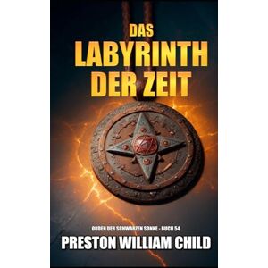 Child, Preston William Das Labyrinth der Zeit (Orden der Schwarzen Sonne) Child, Preston William Das Labyrinth der Zeit (Orden der Schwarzen Sonne)