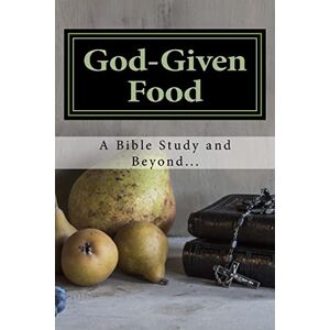 Marie, Celia God-Given Food: A Bible Study and Beyond... Marie, Celia God-Given Food: A Bible Study and Beyond...
