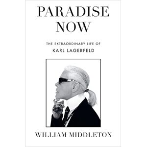 Middleton, William Paradise Now: The Extraordinary Life of Karl Lagerfeld Middleton, William Paradise Now: The Extraordinary Life of Karl Lagerfeld