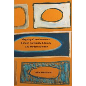 Mohamed, Bilal Mapping Consciousness: Essays on Orality, Literacy, and Modern Identity Mohamed, Bilal Mapping Consciousness: Essays on Orality, Literacy, and Modern Identity