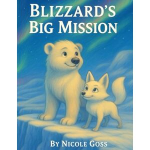 Goss, Nicole Blizzard's Big Mission (Tales from all of Earths Corners) Goss, Nicole Blizzard's Big Mission (Tales from all of Earths Corners)