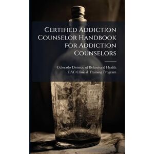 Certified Addiction Counselor Handbook for Addiction Counselors Certified Addiction Counselor Handbook for Addiction Counselors