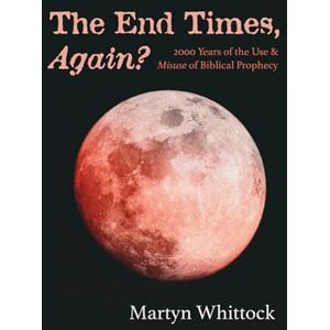 Whittock, Martyn The End Times, Again?: 2000 Years of the Use & Misuse of Biblical Prophecy Whittock, Martyn The End Times, Again?: 2000 Years of the Use & Misuse of Biblical Prophecy