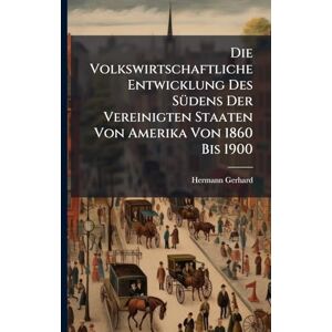 Gerhard, Hermann Die Volkswirtschaftliche Entwicklung Des SÃ1/4dens Der Vereinigten Staaten Von Amerika Von 1860 Bis 1900 Gerhard, Hermann Die Volkswirtschaftliche Entwicklung Des SÃ1/4dens Der Vereinigten Staaten Von Amerika Von 1860 Bis 1900