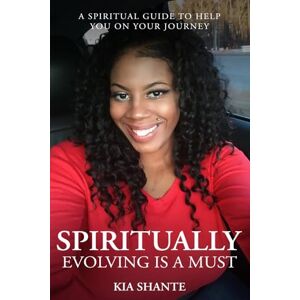 Shante, Kia Spiritually Evolving Is A Must: A Spiritual Guide To Help You On Your Journey Shante, Kia Spiritually Evolving Is A Must: A Spiritual Guide To Help You On Your Journey
