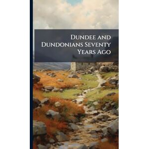 Anonymous Dundee and Dundonians Seventy Years Ago Anonymous Dundee and Dundonians Seventy Years Ago
