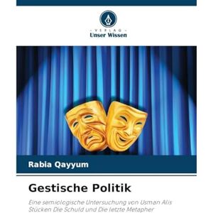 Qayyum, Rabia Gestische Politik: Eine semiologische Untersuchung von Usman Alis Stücken Die Schuld und Die letzte Metapher Qayyum, Rabia Gestische Politik: Eine semiologische Untersuchung von Usman Alis Stücken Die Schuld und Die letzte Metapher