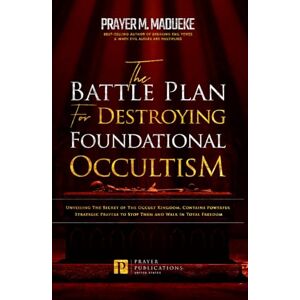 Madueke, Prayer M. The Battle Plan for Destroying Foundational Occultism: Unveiling The Secret of The Occult Kingdom, Contains Powerful Strategic Prayers to Stop Them ... and Destroying the Works of Satan) Madueke, Prayer M. The Battle Plan for Destroying Foundational Occultism: Unveiling The Secret of The Occult Kingdom, Contains Powerful Strategic Prayers to Stop Them ... and Destroying the Works of Satan)