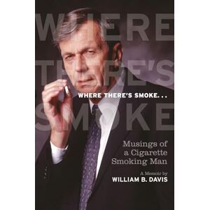 William B. Davis Where There's Smoke...: Musings of a Cigarette Smoking Man William B. Davis Where There's Smoke...: Musings of a Cigarette Smoking Man