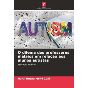 Mohd Zuki, Nurul Husna O dilema dos professores malaios em relação aos alunos autistas: Educação inclusiva Mohd Zuki, Nurul Husna O dilema dos professores malaios em relação aos alunos autistas: Educação inclusiva