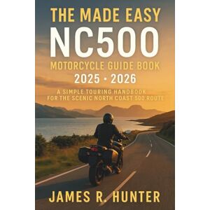 James R. Hunter The Made Easy NC500 Motorcycle Guide Book 2025 2026: The Ultimate Rider’s Companion to Scotland’s North Coast 500 James R. Hunter The Made Easy NC500 Motorcycle Guide Book 2025 2026: The Ultimate Rider’s Companion to Scotland’s North Coast 500