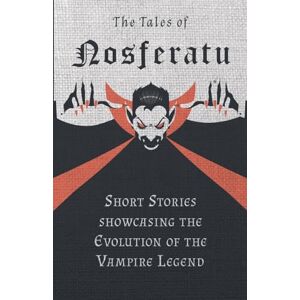 Various The Tales of Nosferatu Short Stories Showcasing the Evolution of the Vampire Legend Various The Tales of Nosferatu Short Stories Showcasing the Evolution of the Vampire Legend