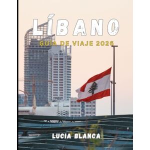 BLANCA, LUCIA LÍBANO GUÍA DE VIAJE 2026: Un compañero completo de la historia atemporal, la belleza escénica y la vibrante gastronomía del Líbano. BLANCA, LUCIA LÍBANO GUÍA DE VIAJE 2026: Un compañero completo de la historia atemporal, la belleza escénica y la vibrante gastronomía del Líbano.
