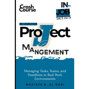 Al-Dori, Mustafa in-job for Project Management: Managing Tasks, Teams, and Deadlines in Real Work Environments (in-job Series) Al-Dori, Mustafa in-job for Project Management: Managing Tasks, Teams, and Deadlines in Real Work Environments (in-job Series)