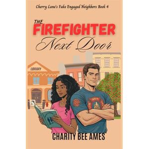 Bee Ames, Charity The Firefighter Next Door: Cherry Lane's Fake Engaged Neighbors Book #4 (Cherry Lane's Neighbors) Bee Ames, Charity The Firefighter Next Door: Cherry Lane's Fake Engaged Neighbors Book #4 (Cherry Lane's Neighbors)