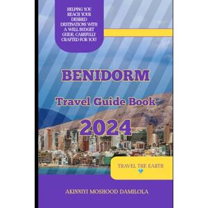 Moshood, Akinniyi Travel Guide To Benidorm 2024 (The Ultimate Travel Guide Series) Moshood, Akinniyi Travel Guide To Benidorm 2024 (The Ultimate Travel Guide Series)