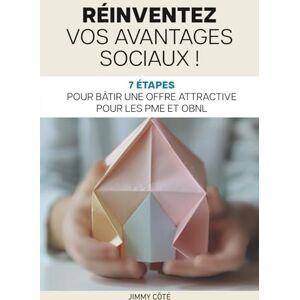 Côté, Jimmy Réinventez vos avantages sociaux !: 7 étapes pour bâtir une offre attractive pour les PME et OBNL Côté, Jimmy Réinventez vos avantages sociaux !: 7 étapes pour bâtir une offre attractive pour les PME et OBNL