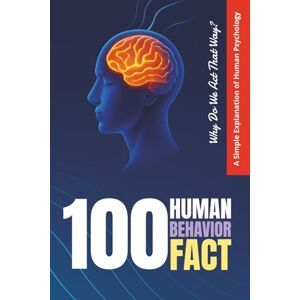 D., Denis 100 Human Behavior Facts: Why Do We Act That Way? A Simple Explanation of Human Psychology: 1 (Encyclopedia Mini Life and Human Behavior Series) D., Denis 100 Human Behavior Facts: Why Do We Act That Way? A Simple Explanation of Human Psychology: 1 (Encyclopedia Mini Life and Human Behavior Series)