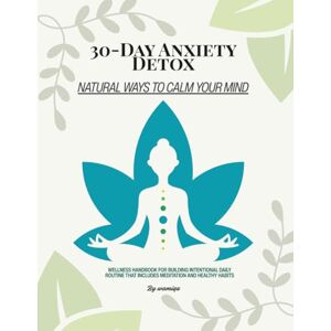 kapoor, wamiqa 30-Day Anxiety Detox: Natural Daily Tools to Calm Your Mind: Sleep Better, and Take Control of Your Emotions Without Medication kapoor, wamiqa 30-Day Anxiety Detox: Natural Daily Tools to Calm Your Mind: Sleep Better, and Take Control of Your Emotions Without Medication